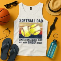 Softball Dad Just Like A Baseball Dad But With Bigger Balls Tank Top
