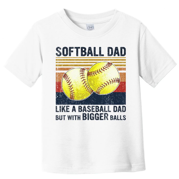 Softball Dad Just Like A Baseball Dad But With Bigger Balls Toddler T-Shirt