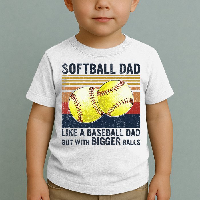 Softball Dad Just Like A Baseball Dad But With Bigger Balls Toddler T-Shirt