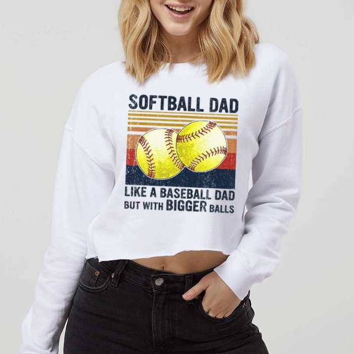 Softball Dad Just Like A Baseball Dad But With Bigger Balls Cropped Pullover Crew