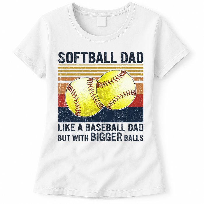 Softball Dad Just Like A Baseball Dad But With Bigger Balls Womens T-Shirt