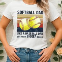 Softball Dad Just Like A Baseball Dad But With Bigger Balls Womens T-Shirt