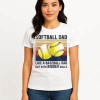 Softball Dad Just Like A Baseball Dad But With Bigger Balls Womens T-Shirt