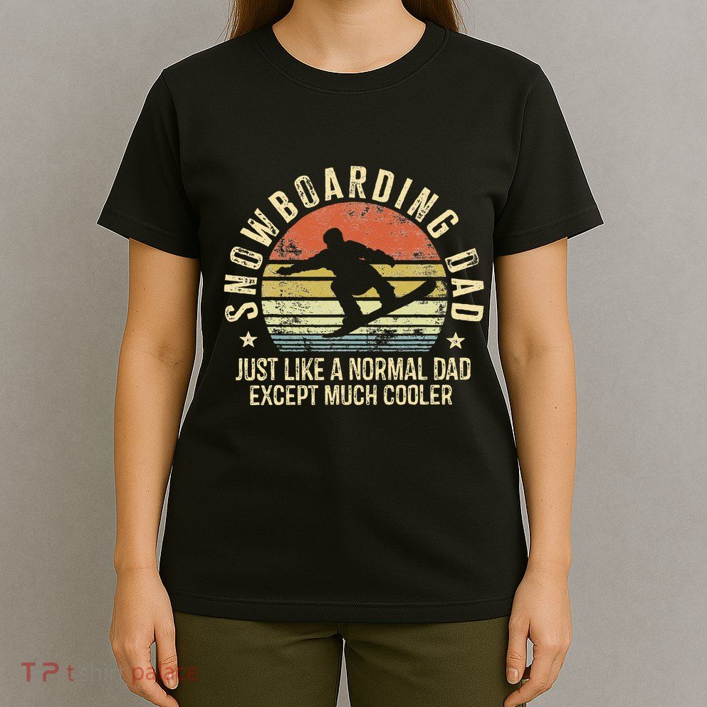 Snowboarding Dad Just Like Normal Dad Much Cooler Snowboard T-Shirt