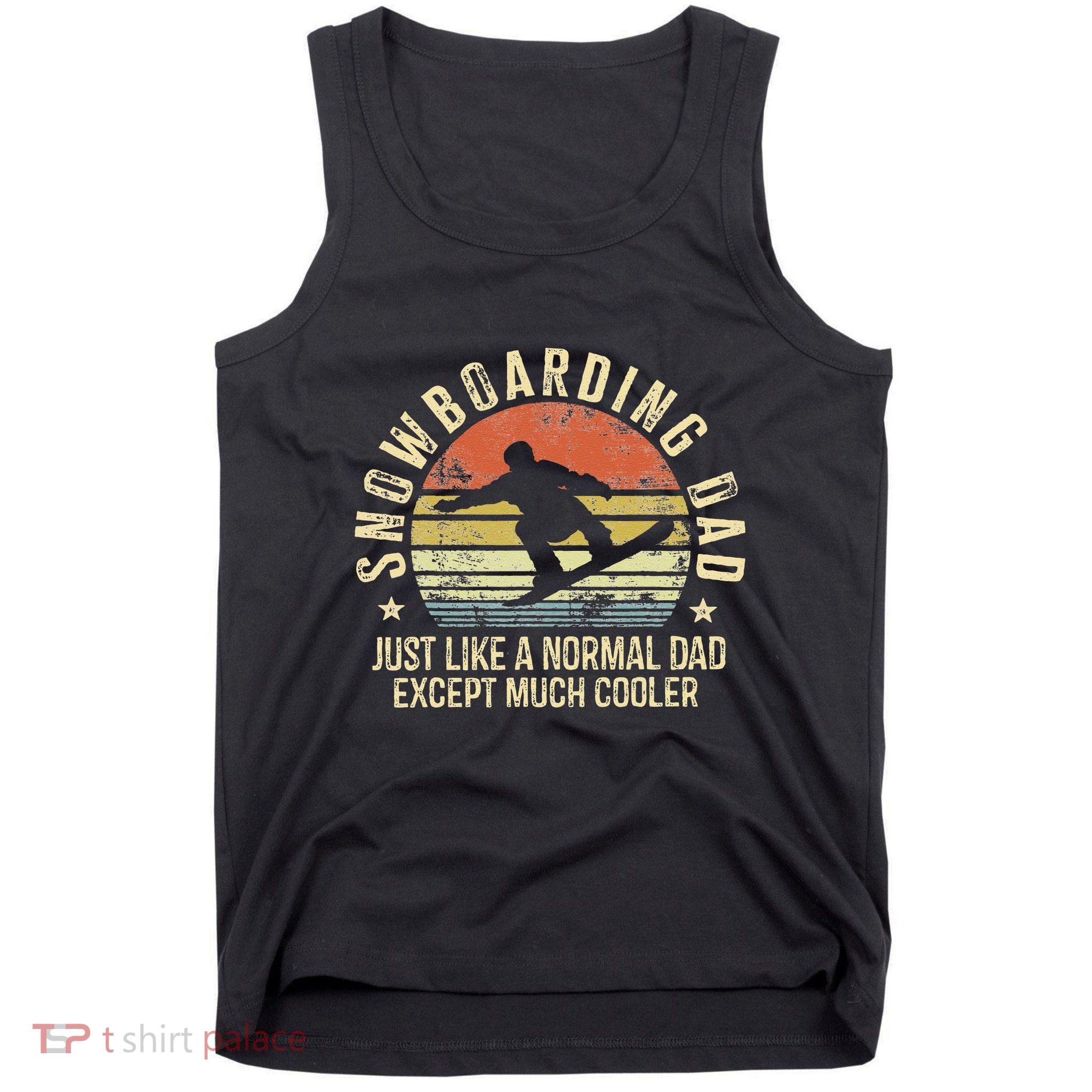 Snowboarding Dad Just Like Normal Dad Much Cooler Snowboard Tank Top