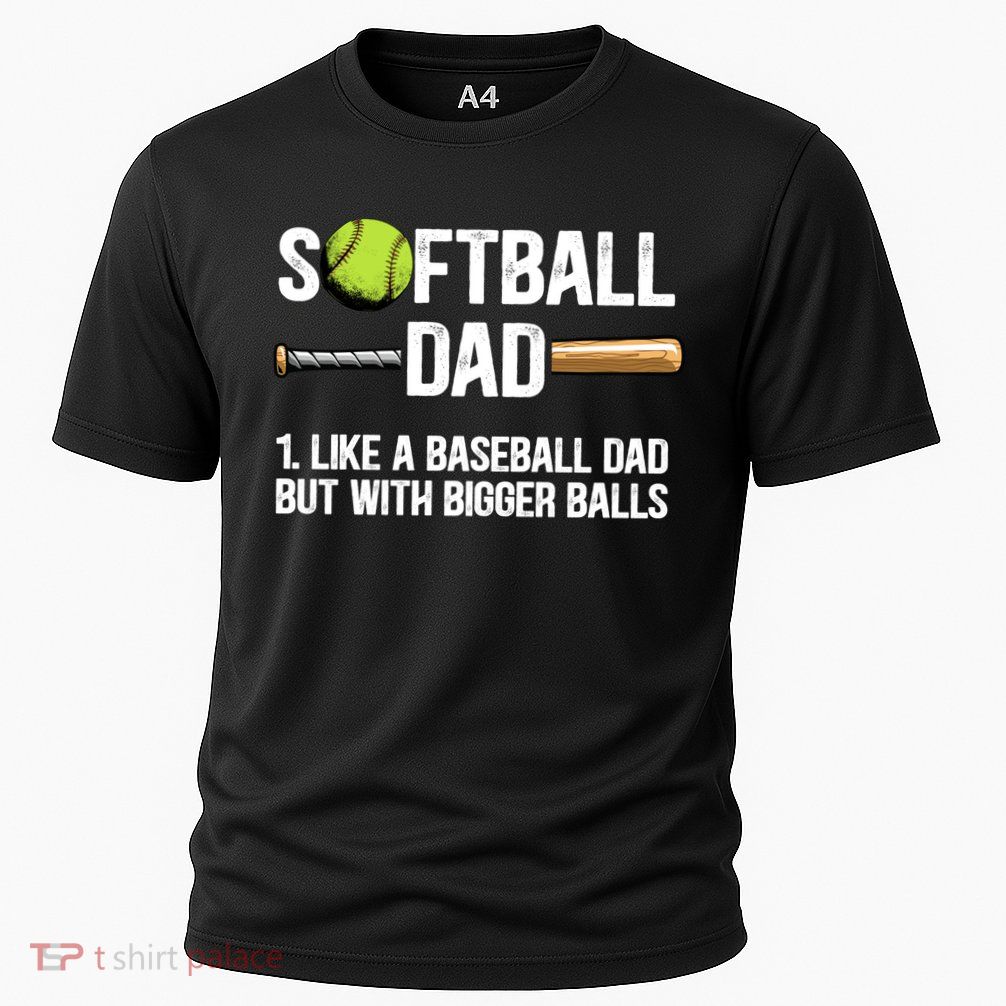 Softball Dad Just Like A Baseball Dad But With Bigger Balls Cute Gift Performance Shirt