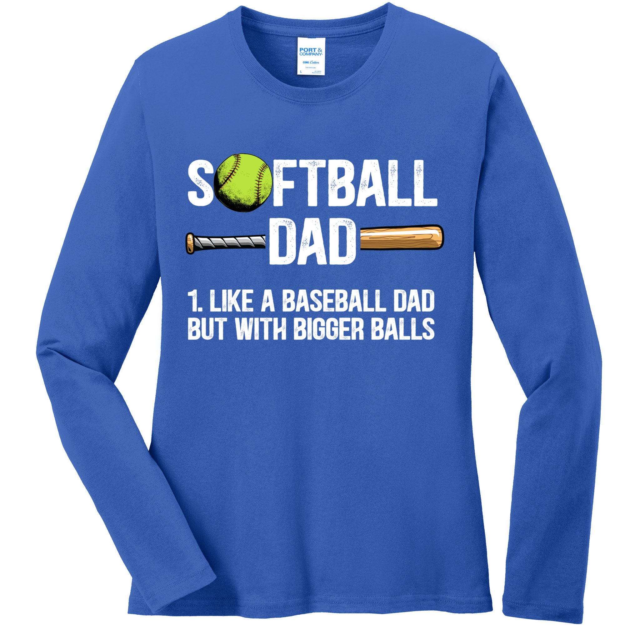 Softball Dad Just Like A Baseball Dad But With Bigger Balls Cute Gift Ladies Long Sleeve Shirt