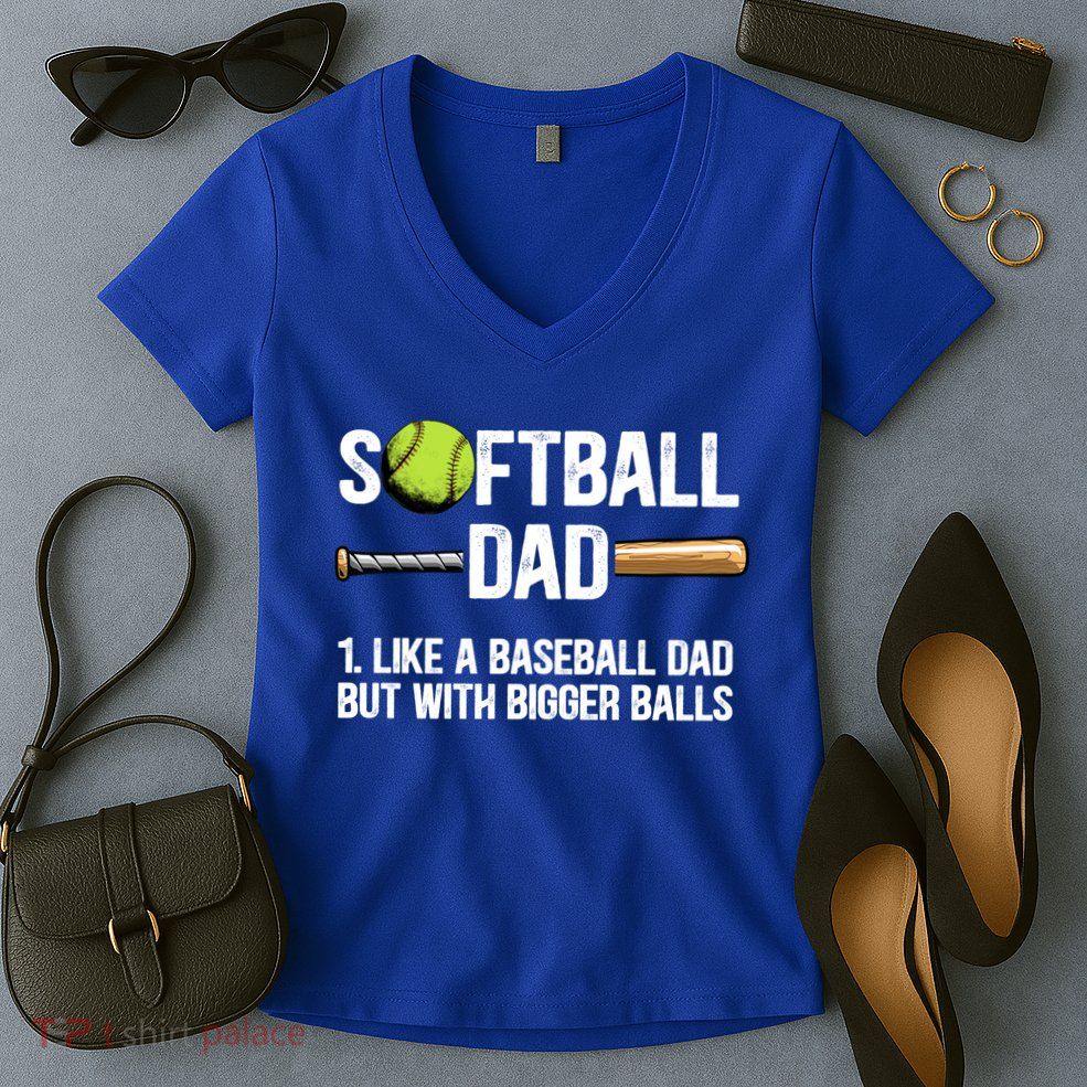Softball Dad Just Like A Baseball Dad But With Bigger Balls Cute Gift Women's V-Neck T-Shirt