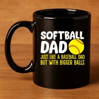 Softball Dad Just Like Baseball Dad But With Bigger Balls Gift 11oz C Handle Ceramic Mug