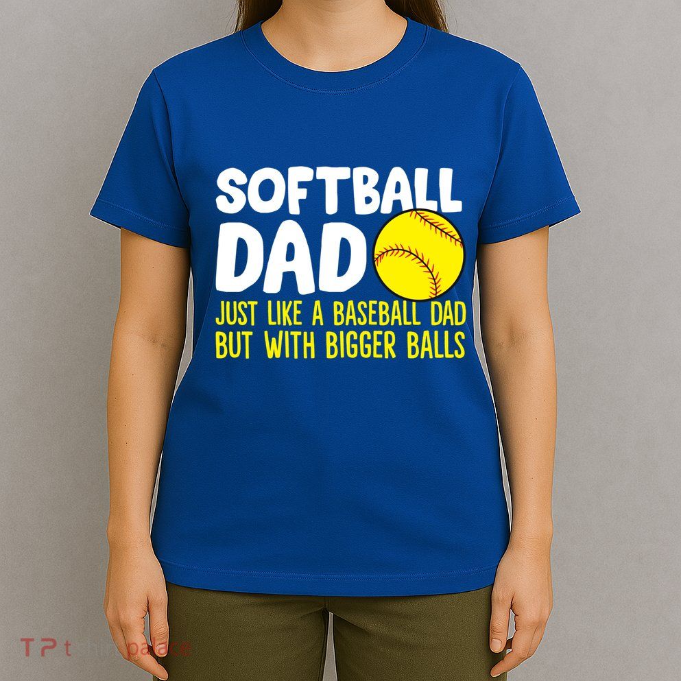 Softball Dad Just Like Baseball Dad But With Bigger Balls Gift T-Shirt