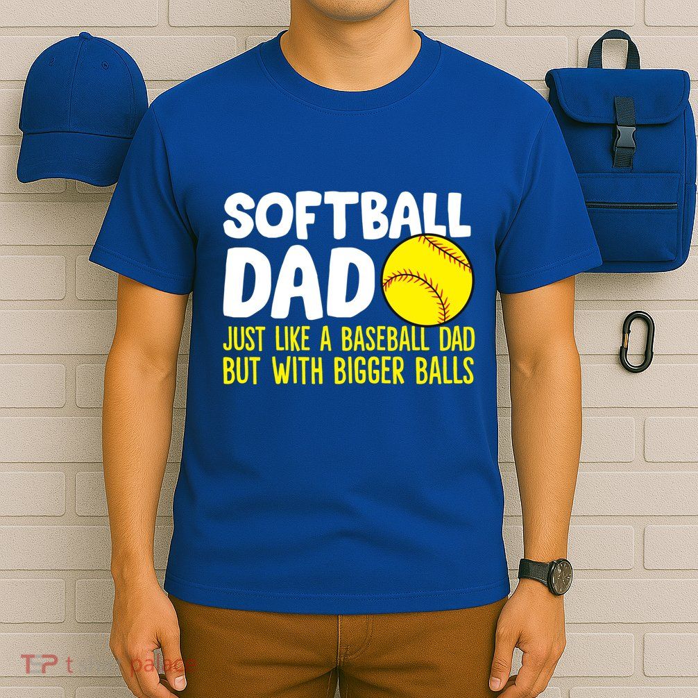 Softball Dad Just Like Baseball Dad But With Bigger Balls Gift T-Shirt