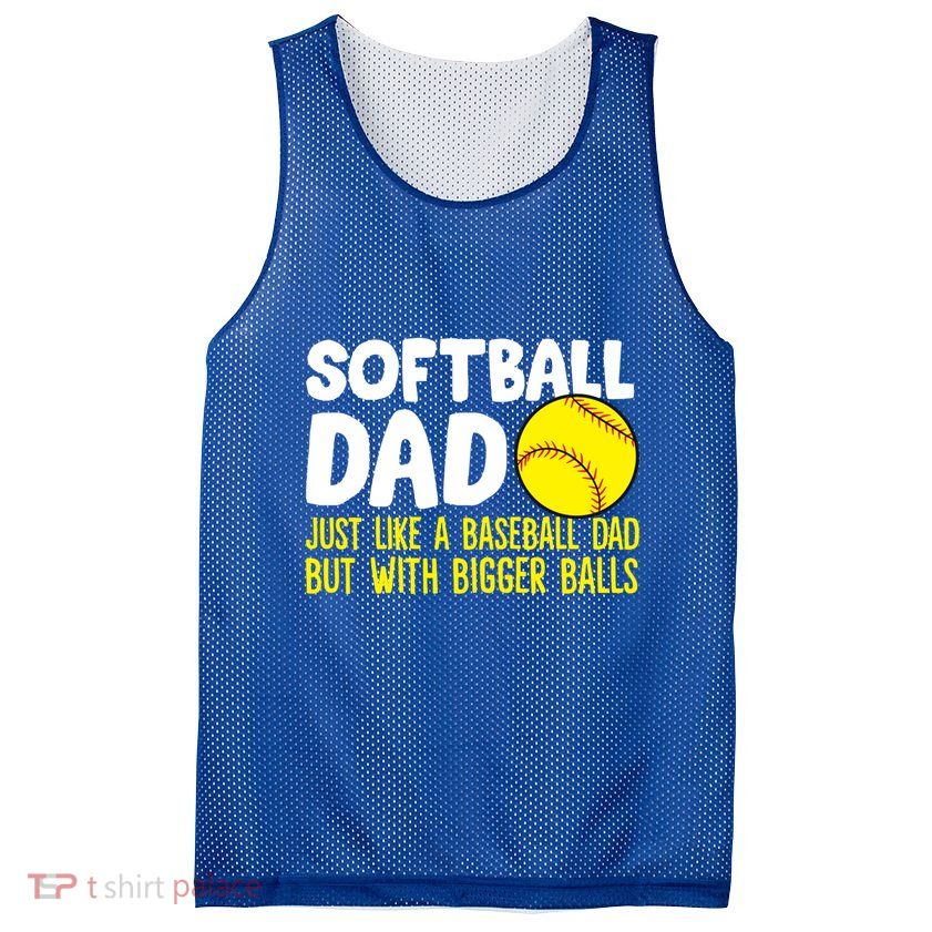 Softball Dad Just Like Baseball Dad But With Bigger Balls Gift Mesh Reversible Basketball Jersey Tank