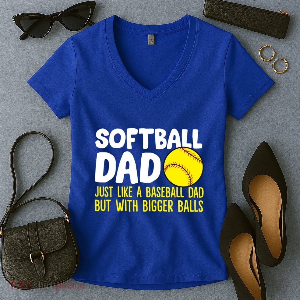Softball Dad Just Like Baseball Dad But With Bigger Balls Gift Women's V-Neck T-Shirt