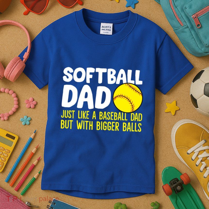 Softball Dad Just Like Baseball Dad But With Bigger Balls Gift Kids T-Shirt