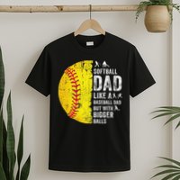 Softball Dad Just Like A Baseball Dad But With Bigger Balls T-Shirt