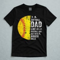 Softball Dad Just Like A Baseball Dad But With Bigger Balls T-Shirt
