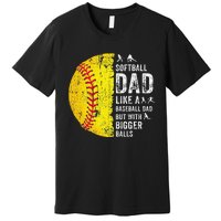 Softball Dad Just Like A Baseball Dad But With Bigger Balls Premium T-Shirt