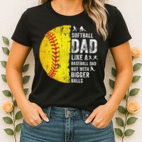 Softball Dad Just Like A Baseball Dad But With Bigger Balls Womens T-Shirt