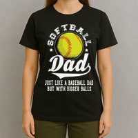 Softball Dad Like Baseball But With Bigger Balls Fathers Day T-Shirt