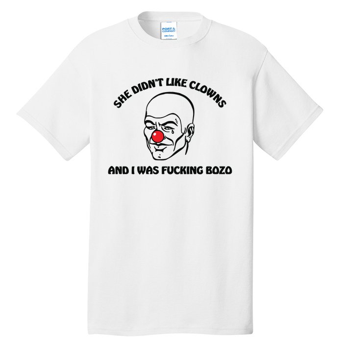 She DidnT Like Clowns And I Was Fucking Bozo Tall T-Shirt