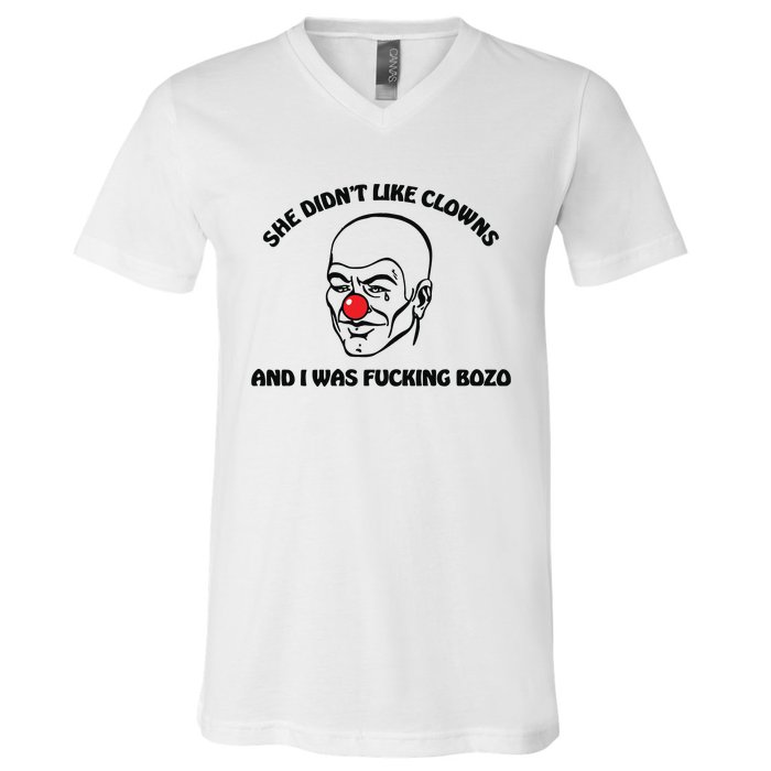 She DidnT Like Clowns And I Was Fucking Bozo V-Neck T-Shirt