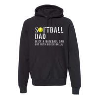 Softball Dad like A Baseball but with Bigger Balls Fathers Premium Hoodie