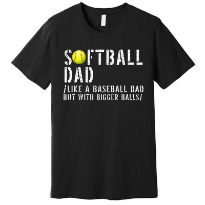 Softball Dad like A Baseball but with Bigger Balls Fathers Premium T-Shirt