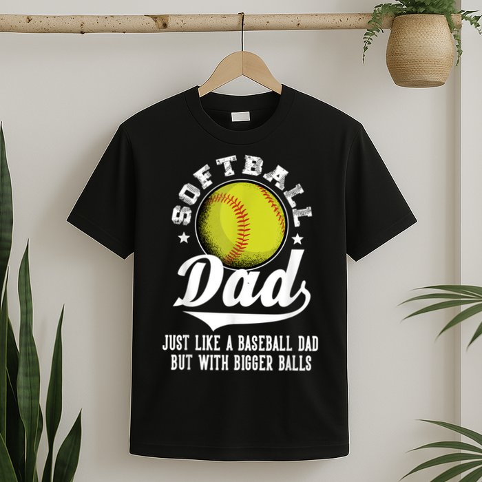 Softball Dad Like A Baseball Dad With Bigger Balls Softball T-Shirt