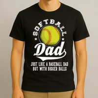 Softball Dad Like A Baseball Dad With Bigger Balls Softball T-Shirt