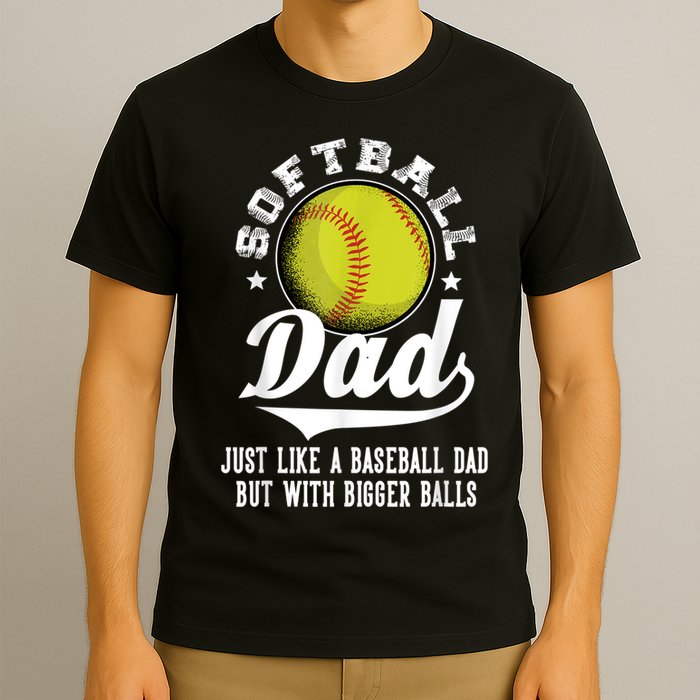 Softball Dad Like A Baseball Dad With Bigger Balls Softball T-Shirt