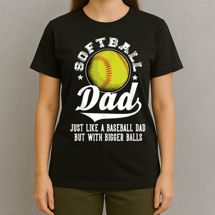 Softball Dad Like A Baseball Dad With Bigger Balls Softball T-Shirt