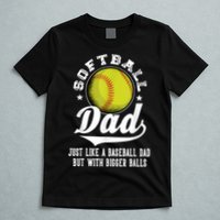 Softball Dad Like A Baseball Dad With Bigger Balls Softball T-Shirt