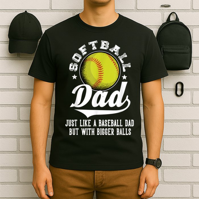 Softball Dad Like A Baseball Dad With Bigger Balls Softball T-Shirt