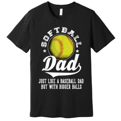 Softball Dad Like A Baseball Dad With Bigger Balls Softball Premium T-Shirt
