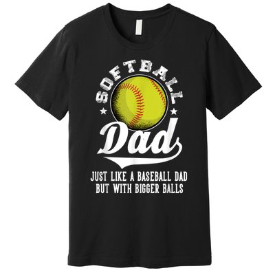 Softball Dad Like A Baseball Dad With Bigger Balls Softball Premium T-Shirt