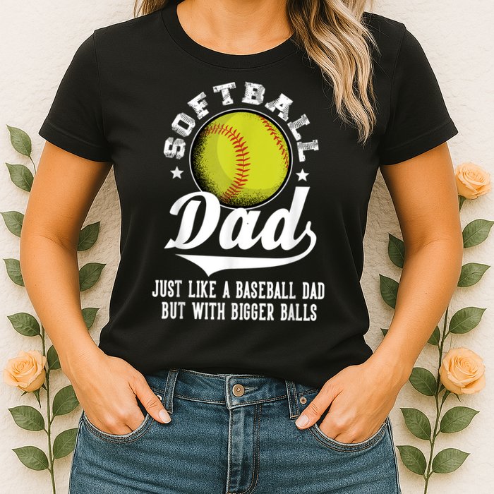 Softball Dad Like A Baseball Dad With Bigger Balls Softball Womens T-Shirt