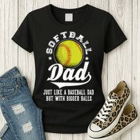 Softball Dad Like A Baseball Dad With Bigger Balls Softball Womens T-Shirt