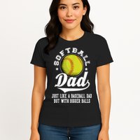 Softball Dad Like A Baseball Dad With Bigger Balls Softball Womens T-Shirt
