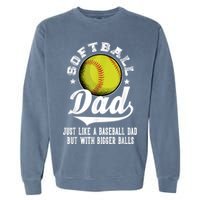 Softball Dad Like A Baseball Dad With Bigger Balls Softball Garment-Dyed Sweatshirt