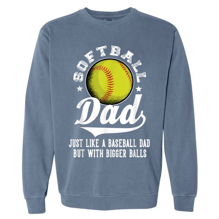 Softball Dad Like A Baseball Dad With Bigger Balls Softball Garment-Dyed Sweatshirt