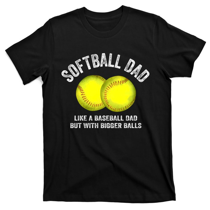 Softball Dad Like A Baseball Dad But With Bigger Balls T-Shirt