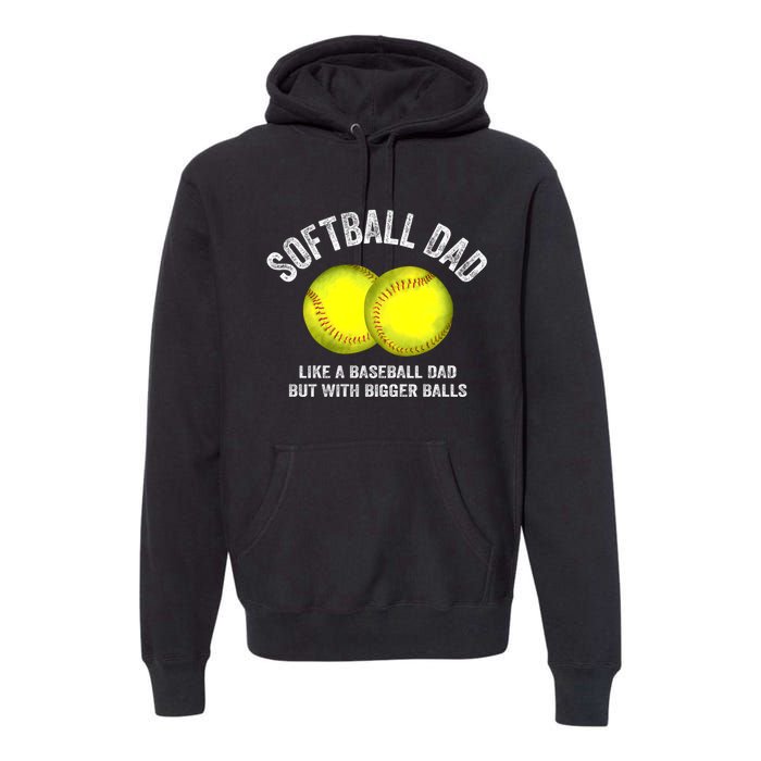 Softball Dad Like A Baseball Dad But With Bigger Balls Premium Hoodie