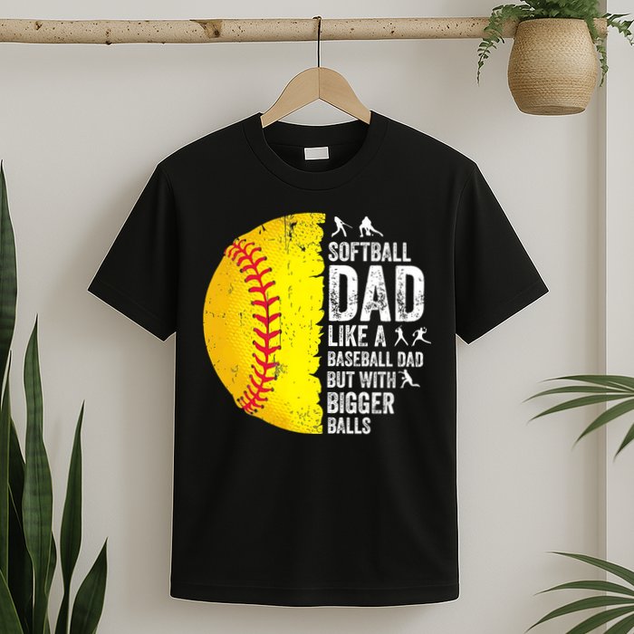 Softball Dad Like A Baseball Dad But With Bigger Balls T-Shirt