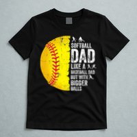 Softball Dad Like A Baseball Dad But With Bigger Balls T-Shirt