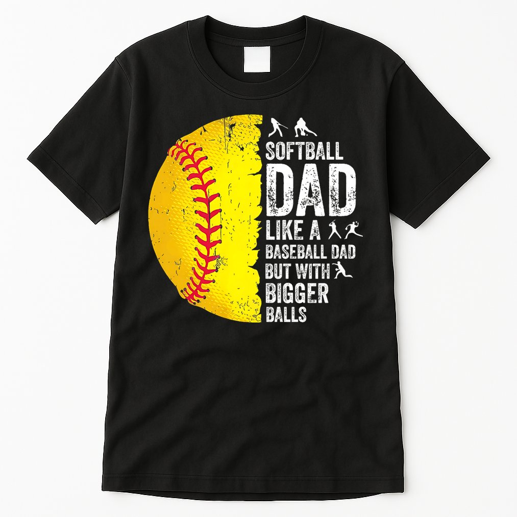 Softball Dad Like A Baseball Dad But With Bigger Balls Tall T-Shirt