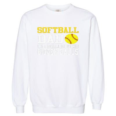 Softball Dad Like A Baseball But With Bigger Balls Father's Garment-Dyed Sweatshirt