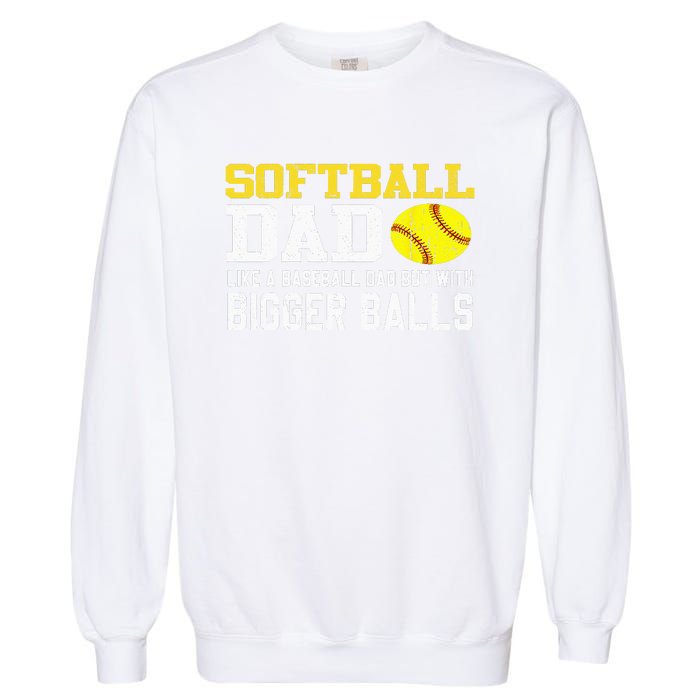 Softball Dad Like A Baseball But With Bigger Balls Father's Garment-Dyed Sweatshirt