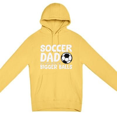 Soccer Dad Like Normal Dad But With Bigger Balls Premium Pullover Hoodie