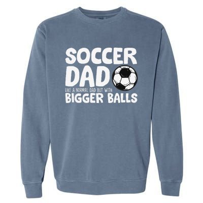 Soccer Dad Like Normal Dad But With Bigger Balls Garment-Dyed Sweatshirt