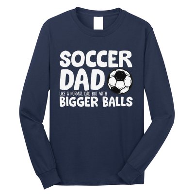 Soccer Dad Like Normal Dad But With Bigger Balls Long Sleeve Shirt